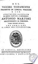 Del Vecchio Testamento tradotto in lingua volgare e con annotazioni illustrato da monsig. ... Antonio Martini arcivescovo di Firenze