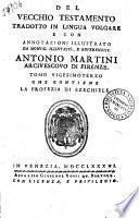 Del Vecchio Testamento tradotto in lingua volgare e con annotazioni illustrato da monsig. ... Antonio Martini arcivescovo di Firenze