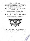 Del vero diritto della natura, e delle genti e de i mezzi, che conducono alla più facile cognizione di esso. Dissertazione apologetica del signor D. Damiano Romano avvocato napoletano