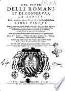 Del viuer delli romani et di conseruar la sanità di M. Alessandro Petronio da Ciuita Castellana libri cinque doue si tratta del sito di Roma, dell'aria, de' venti, delle stagioni, ... Con dui libri appresso dell'istesso autore, del mantenere il ventre molle senza medicine. Tradotti dalla lingua latina nella volgare, dall'eccellente medico M. Basilio Parauicino, da Como. Con molte postille in margine, & vna tauola copiosissima delle cose notabili