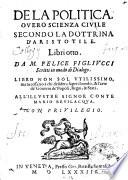 Dela politica, ouero Scienza ciuile secondo la dottrina d'Aristotile. Libri otto. Da M. Felice Figliucci scritti in modo di dialogo ..