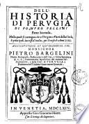 Dell'historia di Perugia di Pompeo Pellini parte prima [-seconda], nella quale si contengono oltre l'origine, e fatti della città, li principali successi d'Italia, per il corso d'anni 3525. ..