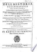 Dell'historia ecclesiastica di Piacenza di Pietro Maria Campi canonico piacentino; nella quale si spiegano le attioni de' santi, de' beati, e de' vescoui della città di Piacenza, e l'antichissima immunità, e giurisditione di quella chiesa, ... et insieme le varie donationi, e gratie riportate da' sommi pontefici, imperadori, re e principi; e si fa anche mentione di molte famiglie, huomini illustri, e maggiori successi d'Italia; con l'origine de' nomi de' villaggi, terre, e castella del piacentino, e nel fine l'historia antichissima, nè mai più vscita in luce della fondatione della città stessa di Tito Omusio piacentino ... Parte prima [-terza]