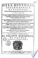Dell'Historia ecclesiastica di Piacenza di Pietro Maria Campi canonico piacentino ; nella quale si Spiegano le attioni dé santi, de beati, e dé vescovi della città di Piacenza,...et infieme la varie donationi, e gratie riportate da' sommi pontefici, imperadori, rè, e principi ; e fi fà anche mentione di molte famiglie, huomini illustri, e maggiori successi d'Italia ; con l'origine de' nomi de' villagi, terre, e castella del Piacentino, e nel fine l'historia antichissima, nè mai più uscita in luce della fondatione della città stessa di Tito omusio Piacentino,...con più tavole copiosissime