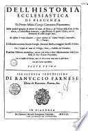 Dell'Historia ecclesiastica di Piacenza di Pietro Maria Campi canonico piacentino ; nella quale si Spiegano le attioni dé santi, de beati, e dé vescovi della città di Piacenza,...et infieme la varie donationi, e gratie riportate da' sommi pontefici, imperadori, rè, e principi ; e fi fà anche mentione di molte famiglie, huomini illustri, e maggiori successi d'Italia ; con l'origine de' nomi de' villagi, terre, e castella del Piacentino, e nel fine l'historia antichissima, nè mai più uscita in luce della fondatione della città stessa di Tito omusio Piacentino,...con più tavole copiosissime