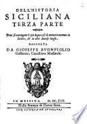 Dell'historia siciliana terza parte doue si contengono le più degne cose di memoria auenute in Sicilia, & in altri diuersi luoghi. Raccolta da Gioseppe Buonfiglio Costanzo, caualliero messinese