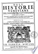 Dell'historie venetiane del n.h.s. Pietro Giustiniano di nuouo riuedute, & ampliate, nelle quali si contengono tutte le cose notabili, occorse dal principio della fondatione della citta, fino all'anno 1575. ..