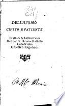 Dell'huomo giusto utilissime instruttioni del padre D. Gio. Battista Caracciolo ... Nelle quali, perche sappiamo, come giustamente portarci con tutti, & ad altrui torto non fare, discorrendo si va della virtu della giustitia, e de vitij suoi contrari ...