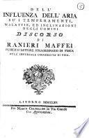 Dell'influenza dell'aria su i temperamenti, malattie, ed inclinazioni degli uomini. Discorso di Ranieri Maffei ..