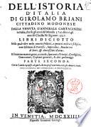 Dell'istoria d'Italia di Girolamo Briani cittadino modonese dalla venuta d'Annibale cartaginese in Italia, che fu gli anni del mondo 3750. fino à gli anni di Christo n. signore 1527. libri diciotto nella quale oltre molti concetti politici, e precetti militari si descriuono elettioni di pontefici, imperadori, riuolutioni di stati, & diuersi fatti d'arme. ... Parte prima \- seconda!. con la tauola copiosiss. di quel, che in essa si contiene, e de gli autori citati