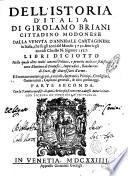 Dell'istoria d'Italia di Girolamo Briani cittadino modonese dalla venuta d'Annibale cartaginese in Italia, che fu gli anni del mondo 3750. fino à gli anni di Christo n. signore 1527. libri diciotto nella quale oltre molti concetti politici, e precetti militari si descriuono elettioni di pontefici, imperadori, riuolutioni di stati, & diuersi fatti d'arme. ... Parte prima \- seconda!. con la tauola copiosiss. di quel, che in essa si contiene, e de gli autori citati
