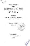 Dell'istoria della Compagnia di Gesu l'Asia descritta dal P. Daniello Bartoli della medesima compagnia. Parte prima. Libro 1. [-8.]