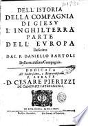 Dell'istoria della Compagnia di Giesu l'Inghilterra parte dell'Europa descritta dal p. Daniello Bartoli della medesima Compagnia