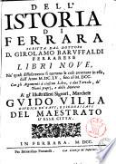 Dell'istoria di Ferrara scritta dal dottore d. Girolamo Baruffaldi ferrarese libri nove, ne' quali diffusamente si narrano le cose avvenute in essa, dall'anno 1655, fino al 1700. Con gli argomenti à ciascun libro, e due tavole, de' nomi proprj, e delle materie a' gl'illustrissimi signori, marchese Guido Villa giudice de' savi e signori savi del maestrato d'essa città