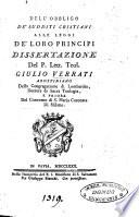 Dell'obbligo de' sudditi cristiani alle leggi de' loro principi dissertazione del p. lett. teol. Giulio Verrati ..