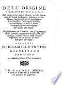 Dell'origine e fundazion de' seggi di Napoli del tempo che furono istituiti e della separazione de' nobili dal popolo ... Del supplimento al Terminio, ove si aggiungono alcune famiglie tralasciate da esso alla sua apologia, e Della varieta della fortuna ... Discorsi di d. Camillo Tutini ..