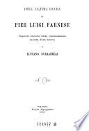Dell'ultima ducea di Pier Luigi Farnese; capitolo estratto dalla continuazione inedita delle (sue) Istorie