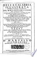 Della Calabria illustrata opera varia istorica del r.p. Giouanni Fiore da Cropani, predicatore, lettore di sacra teologia, ... Tomo primo -secondo