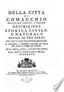 Della città di Comacchio, delle sue lagune, e pesche descrizione storica civile, e naturale divisa in tre parti dal dott. Gian. Francesco Bonaveri ... Ed ora ampliata, coretta, e con varie note illustrata dal dott. Pierpaolo Proli cesenate