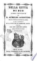 Della citta di Dio libri ventidue di S. Aurelio Agostino vescovo d'Ipponia e dottore di S. Chiesa