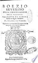 Della consolazione della filosofia. Tradotto di lingua latina in volgare fiorentino. da Benedetto Varchi. Aggiuntoui nuouamente le annotazioni in margine, e la tauola delle cose più segnalateBoezio Severino