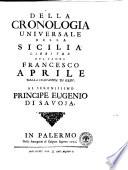Della cronologia universale della Sicilia libri tre del padre Francesco Aprile della Compagnia di Gesù. Al serenissimo principe Eugenio di Savoja
