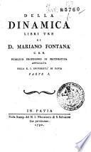 Della dinamica libri tre di d. Mariano Fontana c.r.b. pubblico professore di matematica applicata nella r.i. università di Pavia parte 1 [-3]