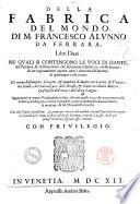 Della fabrica del mondo, di M. Francesco Alunno da Ferrara, libri dieci. Ne' quali si contengono le voci di Dante, del Petrarca, & del Boccaccio; che serueno per esprimere, e nello scriuere, & ne' ragionamenti ancora, tutti i concetti dell'huomo di qualunque cosa creata