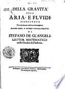 Della grauita' dell'aria, e fluidi, esercitata principalmente nelli loro homogenei. Dialogi primo, e secondo fisico-matematici. Di Stefano de gl'Angeli, lettor matematico nello studio di Padoua