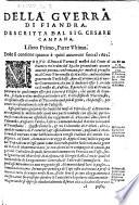 Della guerra di Fiandra fatta per difesa di religione da catholici re di Spagna Filippo secondo, e Filippo terzo di tal nome ... Descritta fedele, e diligentemente da Cesare Campana, gentilhuomo aquilano parte prima -terza! ...