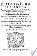 Della guerra di Fiandra fatta per difesa di religione da catholici re di Spagna Filippo secondo, e Filippo terzo di tal nome ... Descritta fedele, e diligentemente da Cesare Campana, gentilhuomo aquilano parte prima -terza! ...