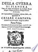 Della guerra di Fiandra fatta per difesa di religione da catholici re di Spagna Filippo secondo, e Filippo terzo di tal nome ... Descritta fedele, ediligentemente da Cesare Campana, gentilhuomo aquilano parte prima -terza] ..