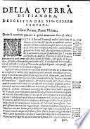 Della guerra di Fiandra fatta per difesa di religione da catholici re di Spagna Filippo secondo, e Filippo terzo di tal nome ... Descritta fedele, ediligentemente da Cesare Campana, gentilhuomo aquilano parte prima -terza] ..