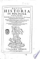 Della historia di Bologna parte prima del r. p. m. Cherubino Ghirardacci bolognese dell'Ordine eremitano di S. Agostino. Nella quale con diligente fedeltà, & autorità così d'autori graui, & antichi, come per confronto di scritture pubbliche, & priuate, si esplicano le grandezze, li consigli, le guerre, le paci, & i fatti egregi de' suoi cittadini. Con vn catalogo de' sommi pontefici, imperatori romani, & regi di Toscana, ... et vna copiosissima tauola ..