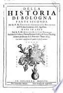 Della historia di Bologna parte seconda del r. p. m. Cherubino Ghirardacci bolognese dell'Ordine eremitano di S. Agostino. Data in luce dal r. p. m. Aurelio Agostino Solimani ... Con Indice copiosissimo di quanto in essa si contiene