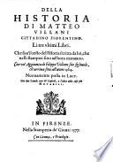 Della historia di Matteo Villani cittadino fiorentino. Li tre vltimi libri. Che son' il resto dell'Istoria scritta da lui, che nelli stampati fino ad'hora mancano. Con vn'Aggiunta di Filippo Villani suo figliuolo, ch'arriua sino all'anno 1364