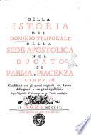 Della istoria del dominio temporale della Sede Apostolica nel Ducato di Parma e Piacenza. Libri 3 ... segue l'appendice de' documenti con una tavola cronologica