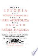 Della Istoria Del Dominio Temporale Della Sede Apostolica Nel Ducato Di Parma E Piacenza Libri III. ... Segue l'Appendice de' documenti con una Tavola cronologica