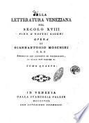Della letteratura veneziana del secolo 18. fino a' nostri giorni opera di Giannantonio Moschini ... Tomo primo [-quarto]