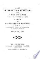 Della letteratura veneziana del secolo 18. fino a' nostri giorni opera di Giannantonio Moschini ... Tomo primo [-quarto]