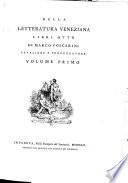 Della letteratura veneziana libri otto di Marco Foscarini ... Volume primo