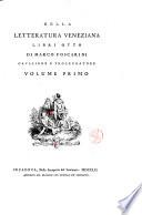 Della letteratura veneziana libri otto di Marco Foscarini ... Volume primo