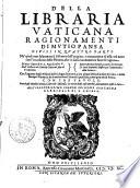 Della Libraria Vaticana ragionamenti di Mutio Pansa diuisi in quattro parti ... Con tre tauole ... All'illustrissimo signor Scipione Gonzagha cardinale di S. Chiesa
