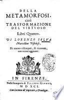 Della metamorfosi cioè trasformazione del virtuoso libri quattro. Di Lorenzo Selua Marcellino pistolese