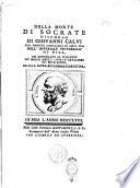 Della morte di Socrate discorso di Giovanni Calvi pub. profess. ordinario di medicina nell'Imperiale Università di Pisa, ed aggregato al collegio de' nobili medici conti e cavalieri di Milano, ed alla sacra accademia Fiorentina