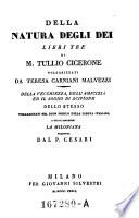 Della natura degli dei libri tre volgarizzati de Teresa Carniani Malvezzi. Della vecchiezza, dell'amicizia ed sogno di Scipione (etc.)