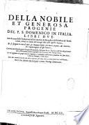 Della Nobile et generosa progenie del P. S. Domenico in Italia. Libri due ove si tratta delle fondationi delli conventi, & monasteri... ad essi conventi. Con una raccolta di tutte le imagini miracolose,... e nell' indie. Con due copiose tavole, una delle materie, & l'altra delle personé contenute nell' opera. Di F. Gio Michele Pio Bolognese, lettore theologo domenicano