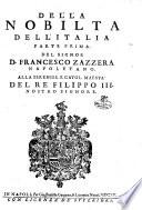 Della nobilta dell'Italia parte prima. Del signor D. Francesco Zazzera napoletano. Alla sereniss. e catol. maesta' del re Filippo 3. nostro signore