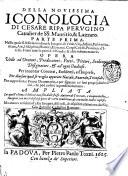 Della nouissima iconologia di Cesare Ripa perugino caualier de ss. Mauritio, & Lazzaro. Parte prima [-terza] ... Ampliata in quest'ultima editione non solo dallo stesso auttore ... ma ancora arrichita ... dal sig. Gio. Zaratino Castellini romano