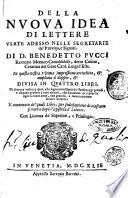 Della nuoua idea di lettere vsate adesso nelle segretarie de' principi, e signori. Di D. Benedetto Pucci romano monaco camaldolese, ..